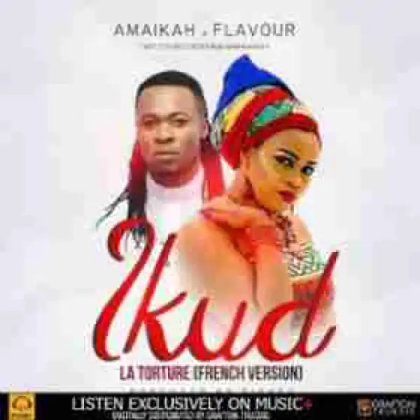 Amaikah - Ikud La Torture (French Version) Ft. Flavour